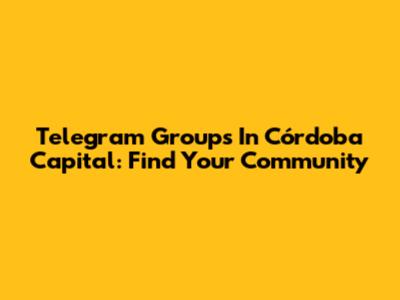 Telegram Groups In Córdoba Capital: Find Your Community