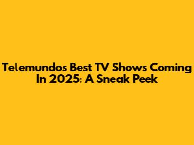 Telemundo's Best TV Shows Coming In 2025: A Sneak Peek