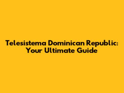 Telesistema Dominican Republic: Your Ultimate Guide