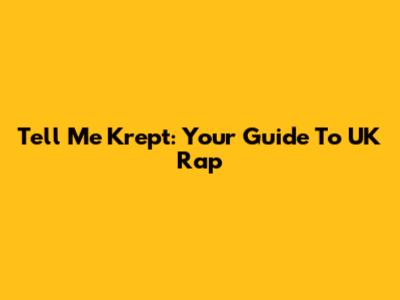 Tell Me Krept: Your Guide To UK Rap