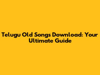 Telugu Old Songs Download: Your Ultimate Guide