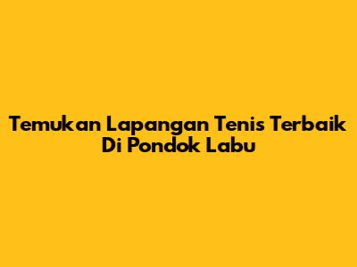 Temukan Lapangan Tenis Terbaik Di Pondok Labu