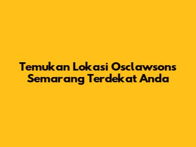 Temukan Lokasi Osclawsons Semarang Terdekat Anda
