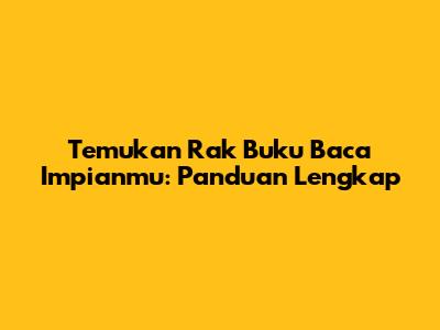 Temukan Rak Buku Baca Impianmu: Panduan Lengkap
