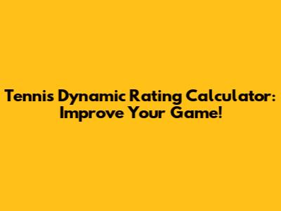 Tennis Dynamic Rating Calculator: Improve Your Game!