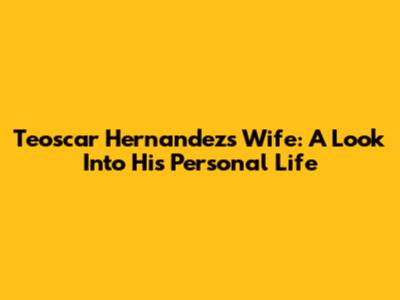 Teoscar Hernandez's Wife: A Look Into His Personal Life