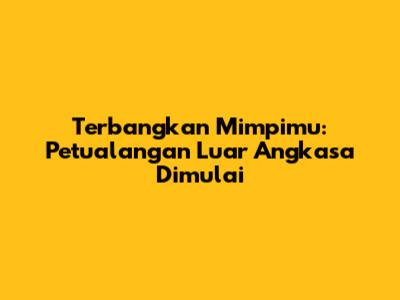 Terbangkan Mimpimu: Petualangan Luar Angkasa Dimulai