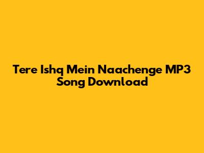 Tere Ishq Mein Naachenge MP3 Song Download