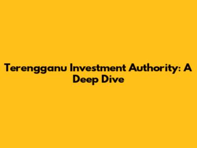 Terengganu Investment Authority: A Deep Dive