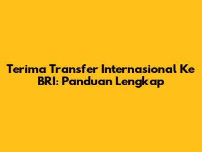 Terima Transfer Internasional Ke BRI: Panduan Lengkap