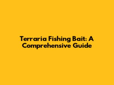 Terraria Fishing Bait: A Comprehensive Guide