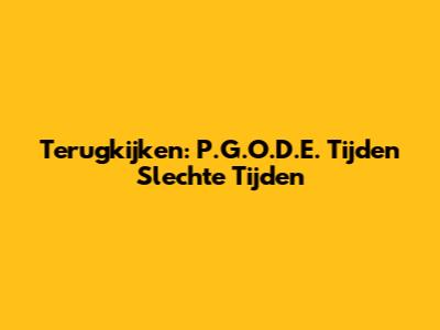 Terugkijken: P.G.O.D.E. Tijden Slechte Tijden