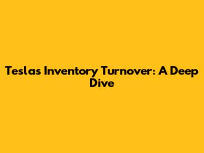 Tesla's Inventory Turnover: A Deep Dive
