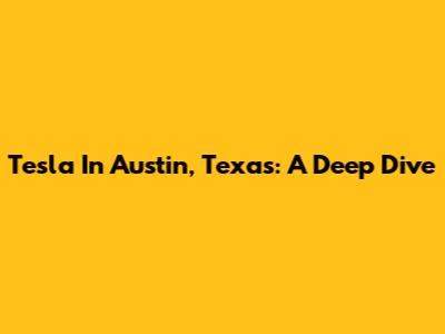 Tesla In Austin, Texas: A Deep Dive
