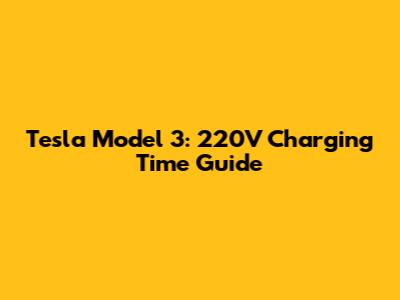Tesla Model 3: 220V Charging Time Guide