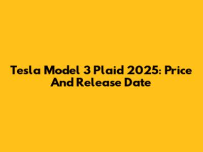 Tesla Model 3 Plaid 2025: Price And Release Date