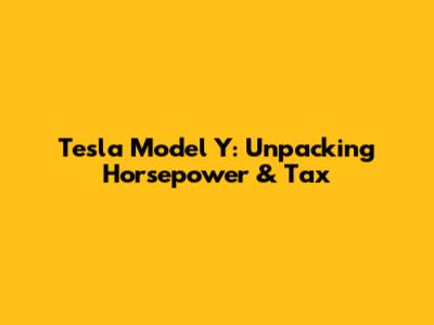 Tesla Model Y: Unpacking Horsepower & Tax