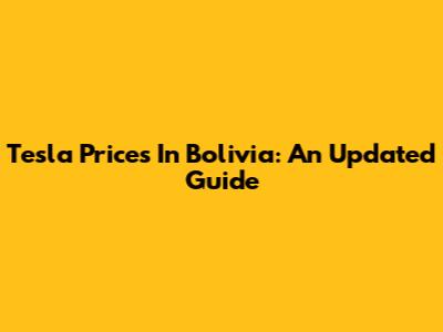 Tesla Prices In Bolivia: An Updated Guide