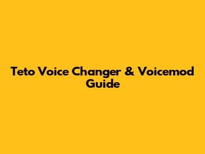 Teto Voice Changer & Voicemod Guide