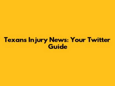Texans Injury News: Your Twitter Guide