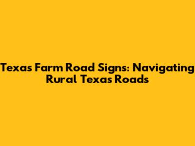 Texas Farm Road Signs: Navigating Rural Texas Roads