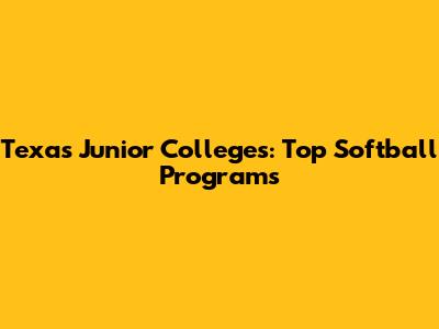 Texas Junior Colleges: Top Softball Programs