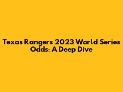 Texas Rangers 2023 World Series Odds: A Deep Dive