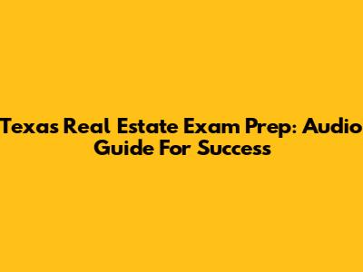 Texas Real Estate Exam Prep: Audio Guide For Success