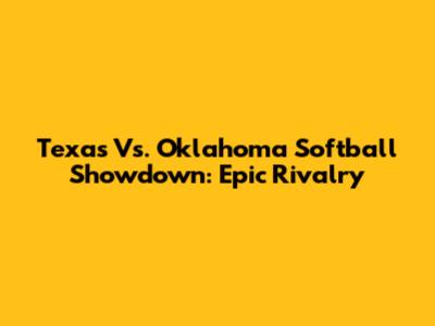 Texas Vs. Oklahoma Softball Showdown: Epic Rivalry