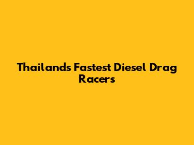 Thailand's Fastest Diesel Drag Racers