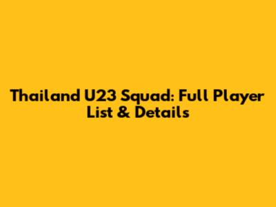 Thailand U23 Squad: Full Player List & Details