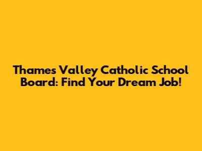 Thames Valley Catholic School Board: Find Your Dream Job!