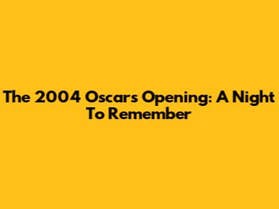 The 2004 Oscars Opening: A Night To Remember