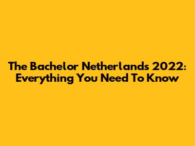 The Bachelor Netherlands 2022: Everything You Need To Know