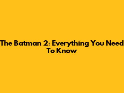 The Batman 2: Everything You Need To Know