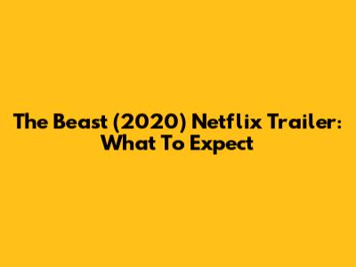The Beast (2020) Netflix Trailer: What To Expect