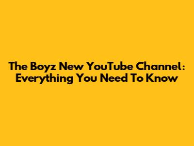 The Boyz New YouTube Channel: Everything You Need To Know