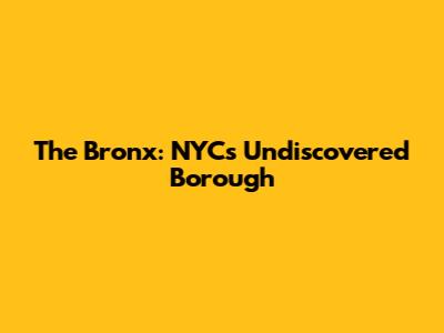 The Bronx: NYC's Undiscovered Borough