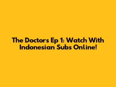 The Doctors Ep 1: Watch With Indonesian Subs Online!