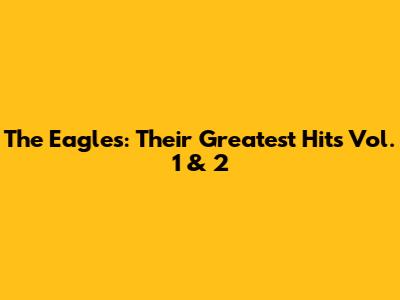 The Eagles: Their Greatest Hits Vol. 1 & 2