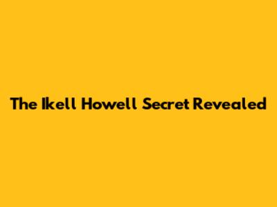 The Ikell Howell Secret Revealed