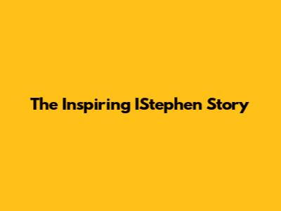 The Inspiring IStephen Story