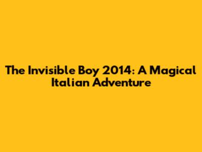 The Invisible Boy 2014: A Magical Italian Adventure