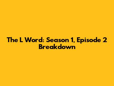 The L Word: Season 1, Episode 2 Breakdown
