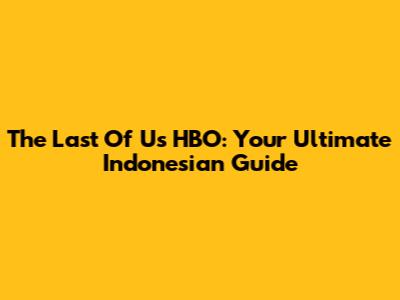 The Last Of Us HBO: Your Ultimate Indonesian Guide