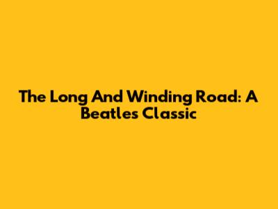 The Long And Winding Road: A Beatles' Classic