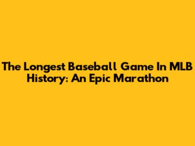 The Longest Baseball Game In MLB History: An Epic Marathon