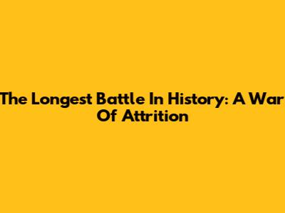 The Longest Battle In History: A War Of Attrition