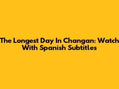The Longest Day In Chang'an: Watch With Spanish Subtitles