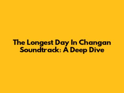 The Longest Day In Chang'an Soundtrack: A Deep Dive